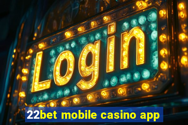 22bet mobile casino app