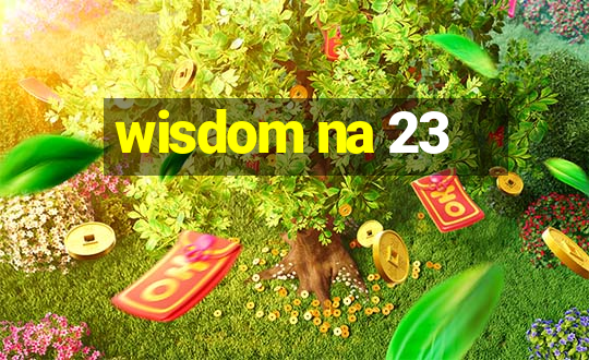 wisdom na 23