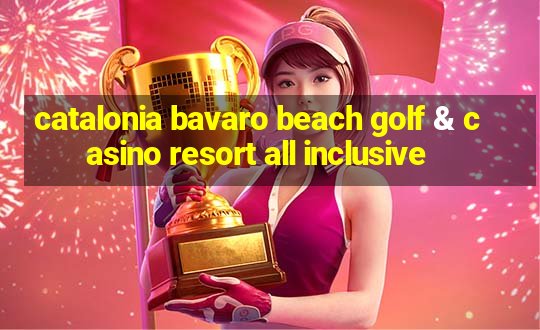 catalonia bavaro beach golf & casino resort all inclusive