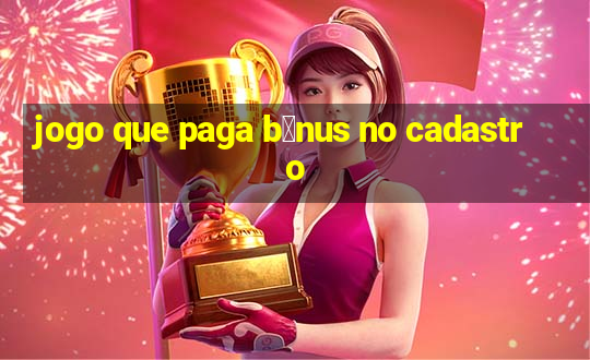 jogo que paga b么nus no cadastro