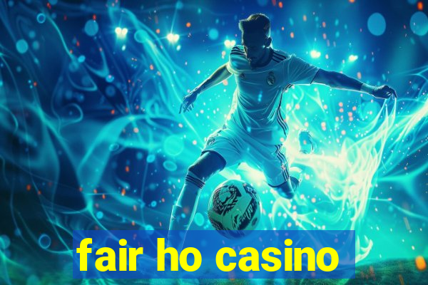 fair ho casino