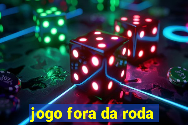 jogo fora da roda