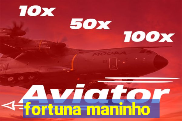 fortuna maninho