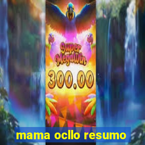 mama ocllo resumo