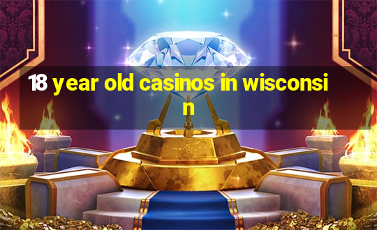 18 year old casinos in wisconsin