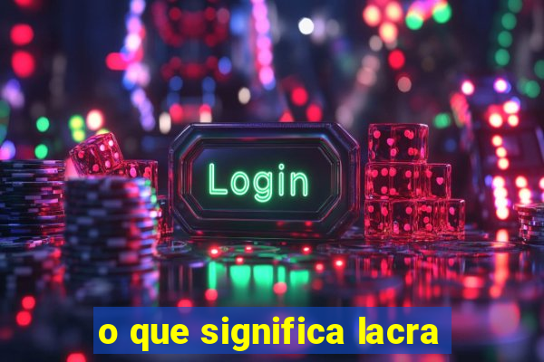 o que significa lacra