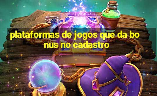 plataformas de jogos que da bonus no cadastro