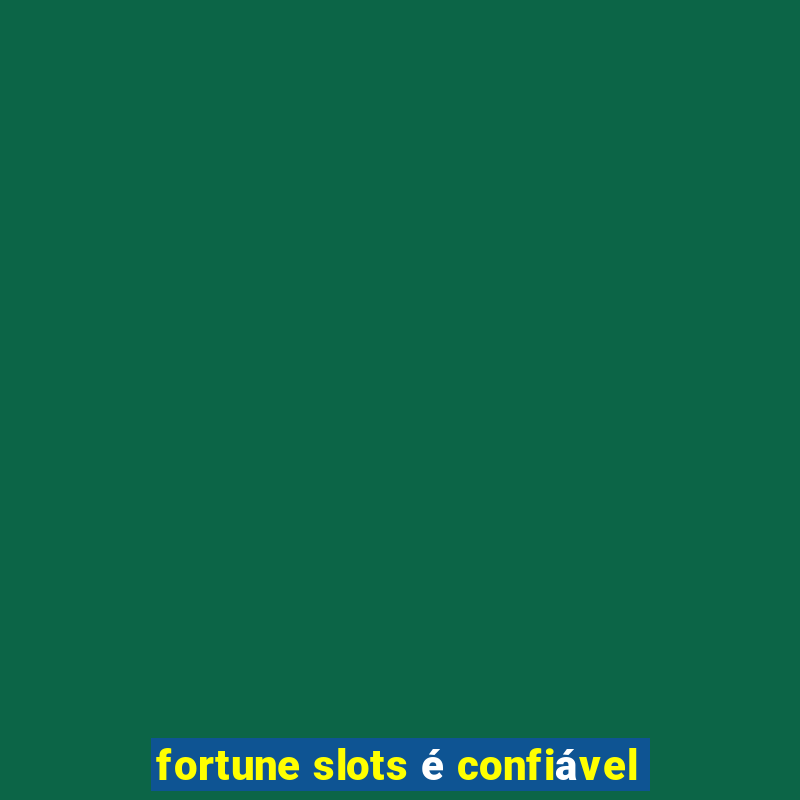 fortune slots é confiável