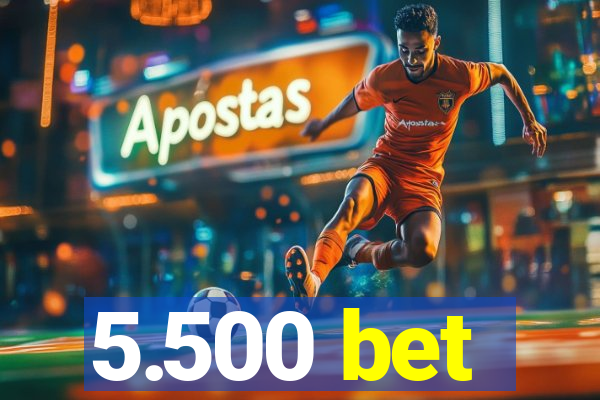 5.500 bet