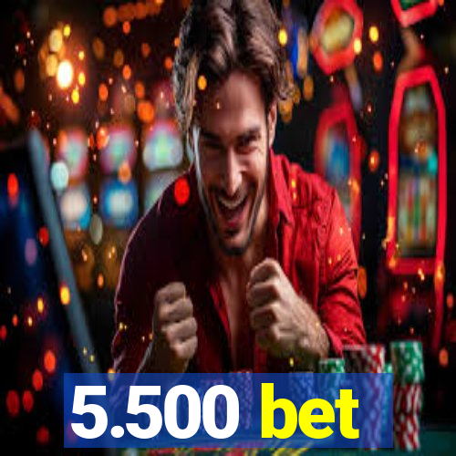 5.500 bet