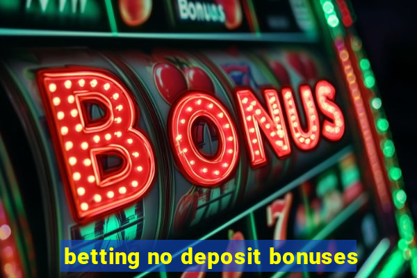 betting no deposit bonuses