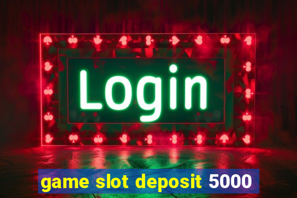 game slot deposit 5000