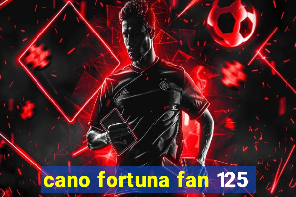 cano fortuna fan 125