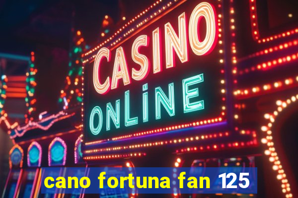 cano fortuna fan 125