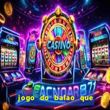 jogo do balao que da dinheiro