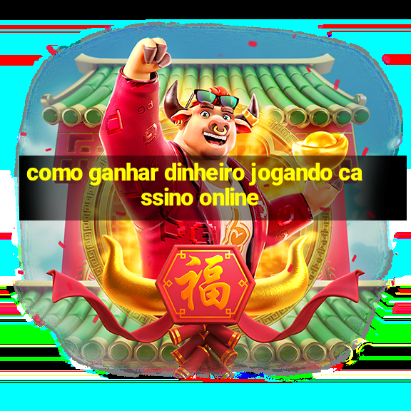 como ganhar dinheiro jogando cassino online