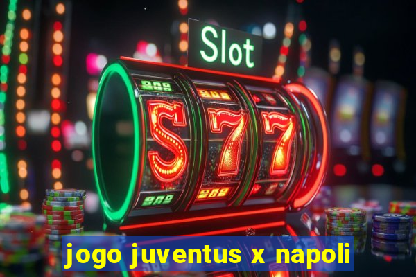 jogo juventus x napoli