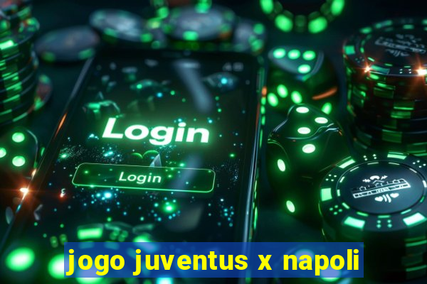 jogo juventus x napoli