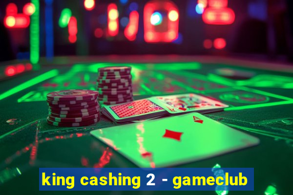 king cashing 2 - gameclub