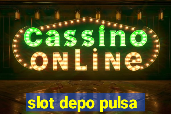 slot depo pulsa