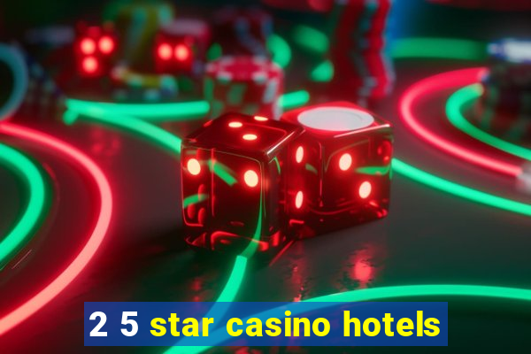 2 5 star casino hotels