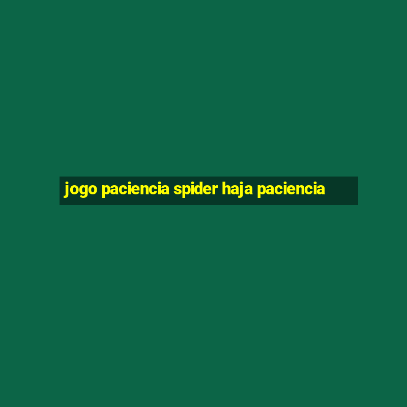 jogo paciencia spider haja paciencia