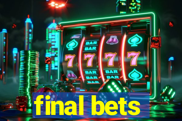 final bets