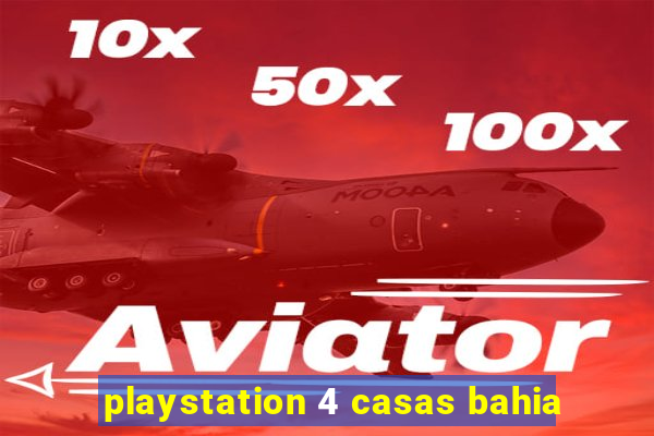 playstation 4 casas bahia