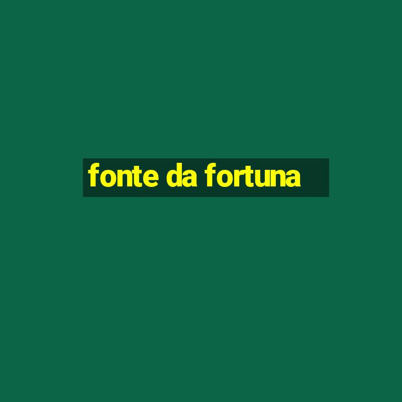 fonte da fortuna