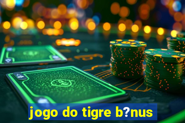 jogo do tigre b?nus