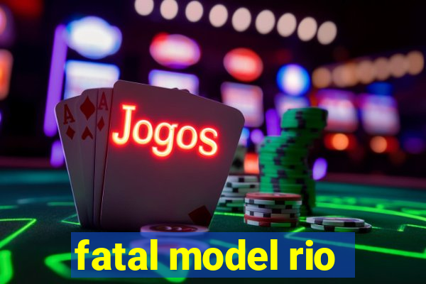 fatal model rio