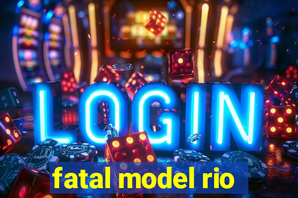 fatal model rio