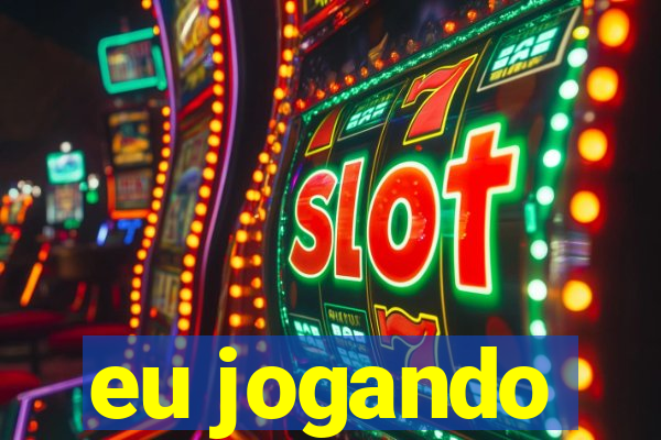 eu jogando