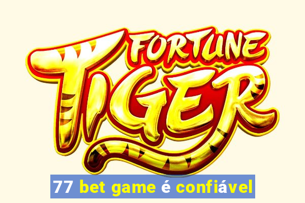 77 bet game é confiável