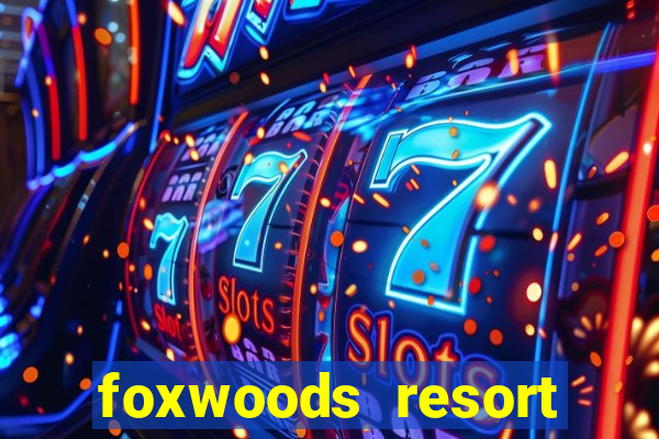 foxwoods resort casino in connecticut