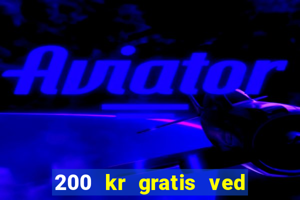 200 kr gratis ved registrering casino