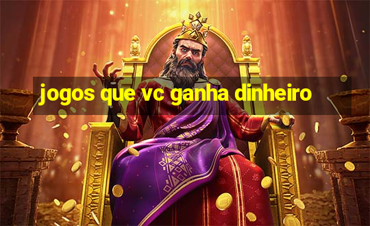 jogos que vc ganha dinheiro