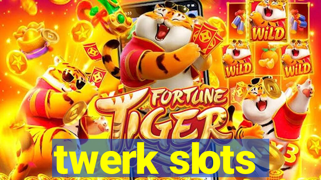 twerk slots