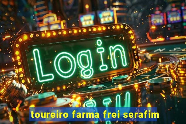 toureiro farma frei serafim