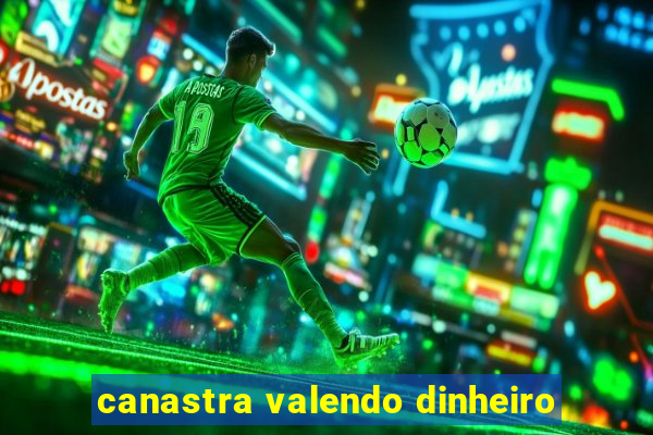 canastra valendo dinheiro