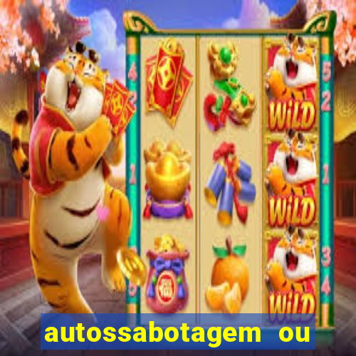 autossabotagem ou auto sabotagem