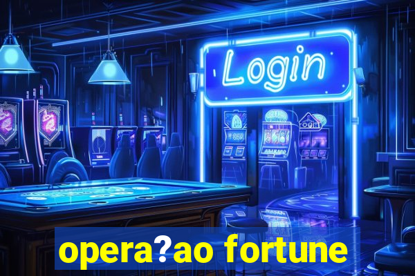 opera?ao fortune