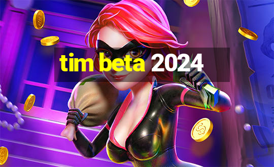 tim beta 2024