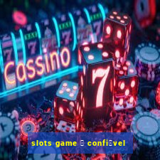 slots game 茅 confi谩vel