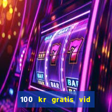 100 kr gratis vid registrering casino