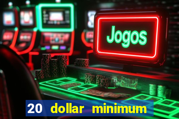 20 dollar minimum deposit casinos