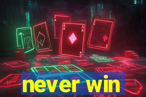 never win