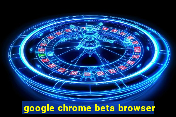 google chrome beta browser