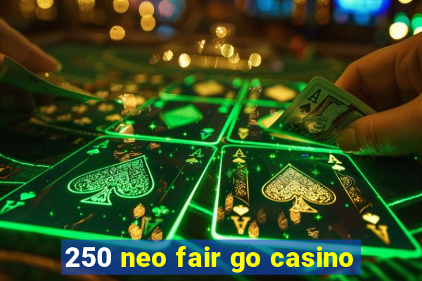 250 neo fair go casino