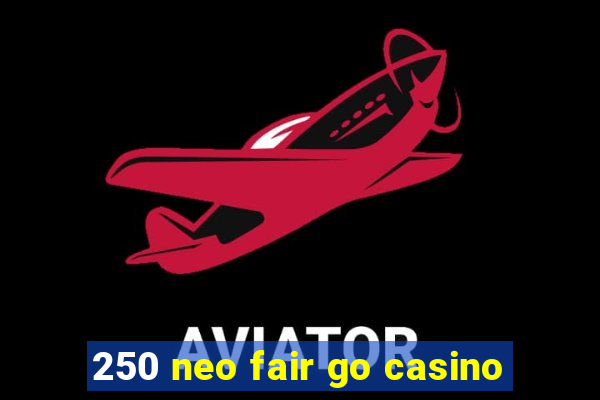 250 neo fair go casino